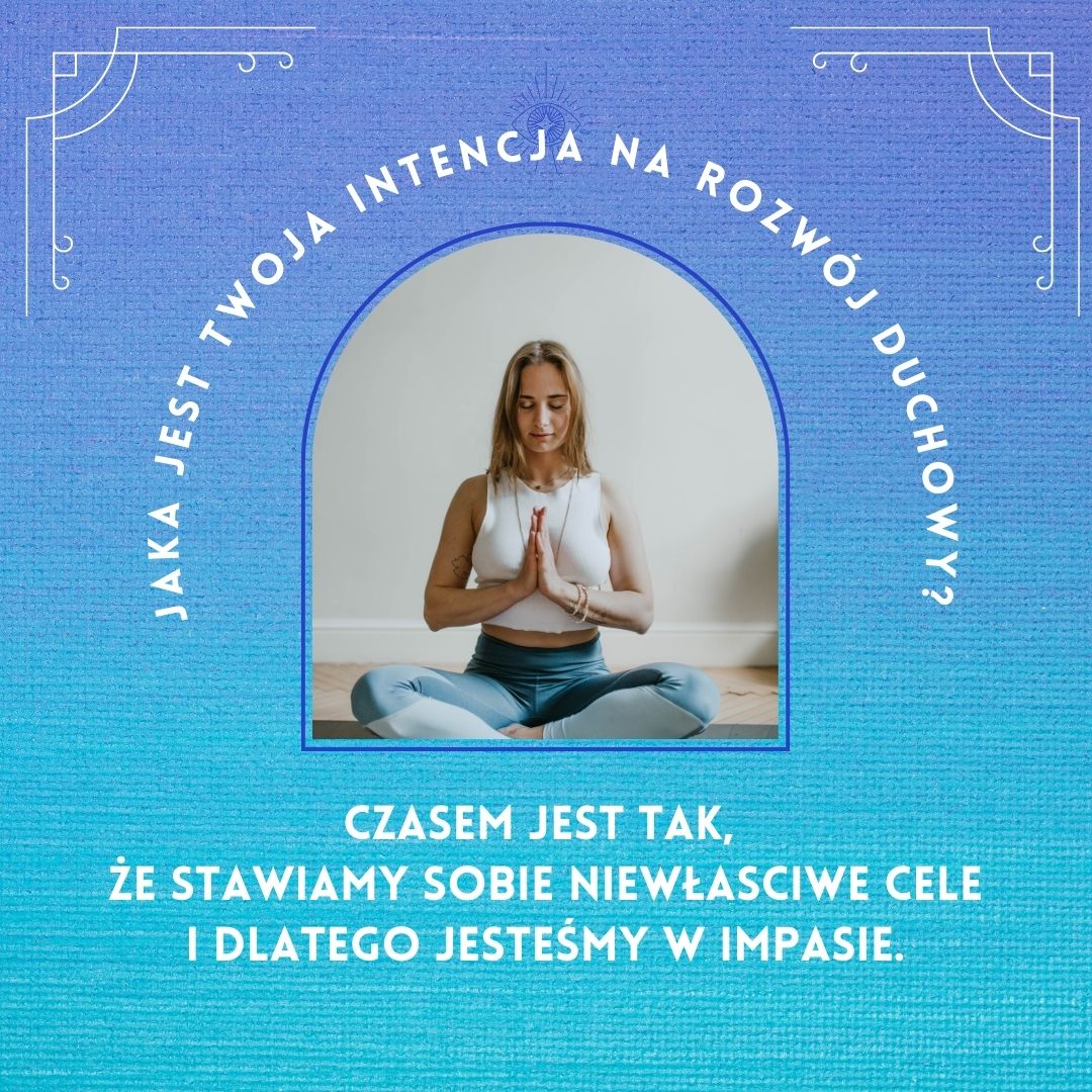 JAKA JEST TWOJA INTENCJA NA ROZWÓJ DUCHOWY? Czasem jest tak, że stawiamy sobie niewłaściwe cele i dlatego jesteśmy w impasie…